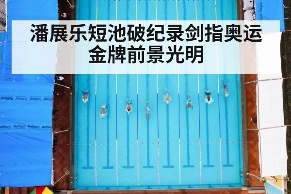 潘展乐短池破纪录剑指奥运金牌前景光明
