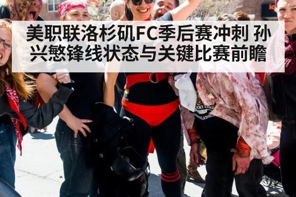 美职联洛杉矶FC季后赛冲刺 孙兴慜锋线状态与关键比赛前瞻