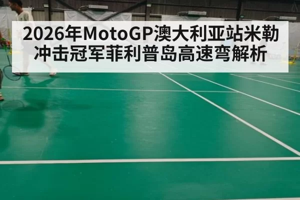 2026年MotoGP澳大利亚站米勒冲击冠军菲利普岛高速弯解析